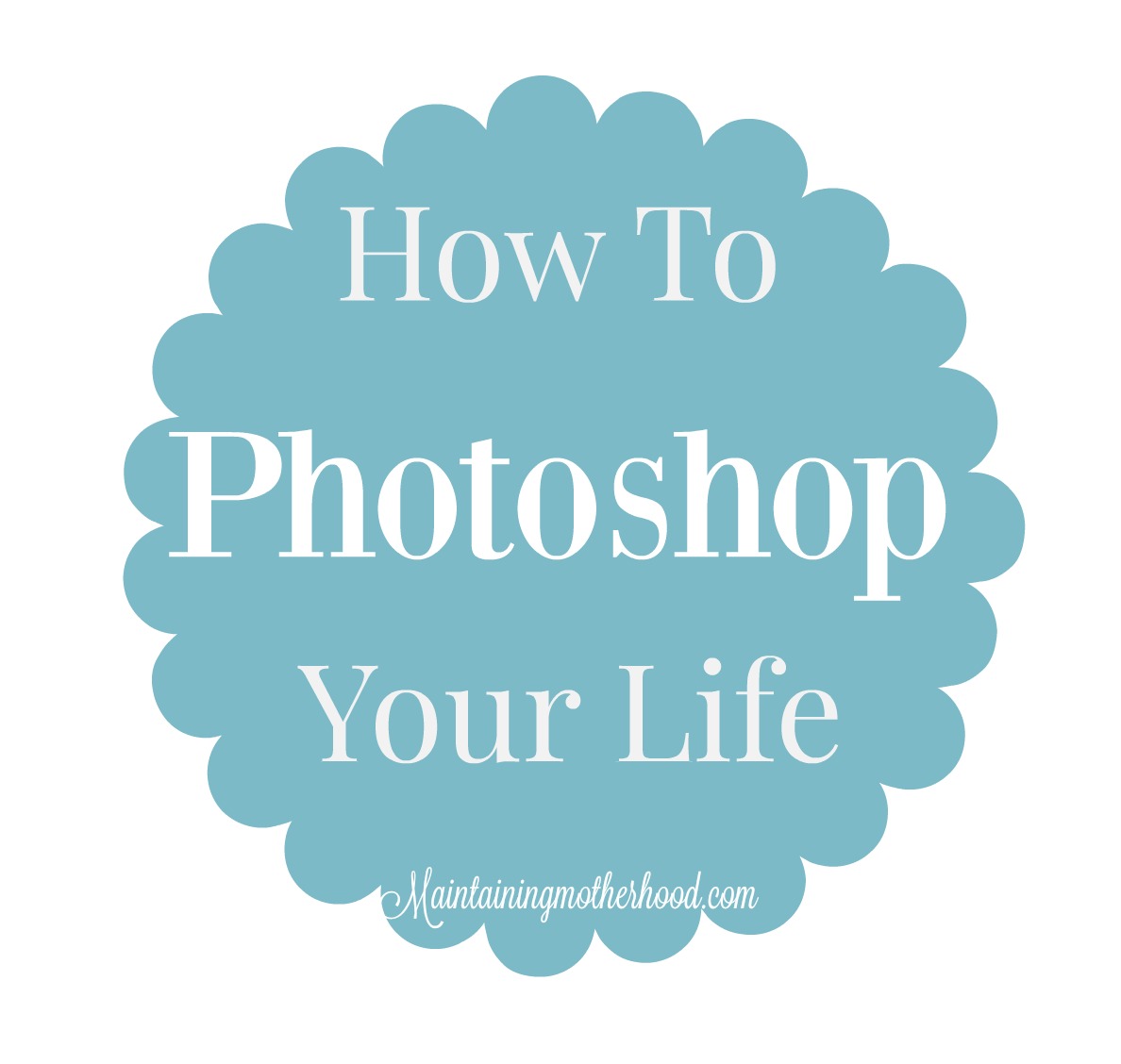 How to photoshop your life