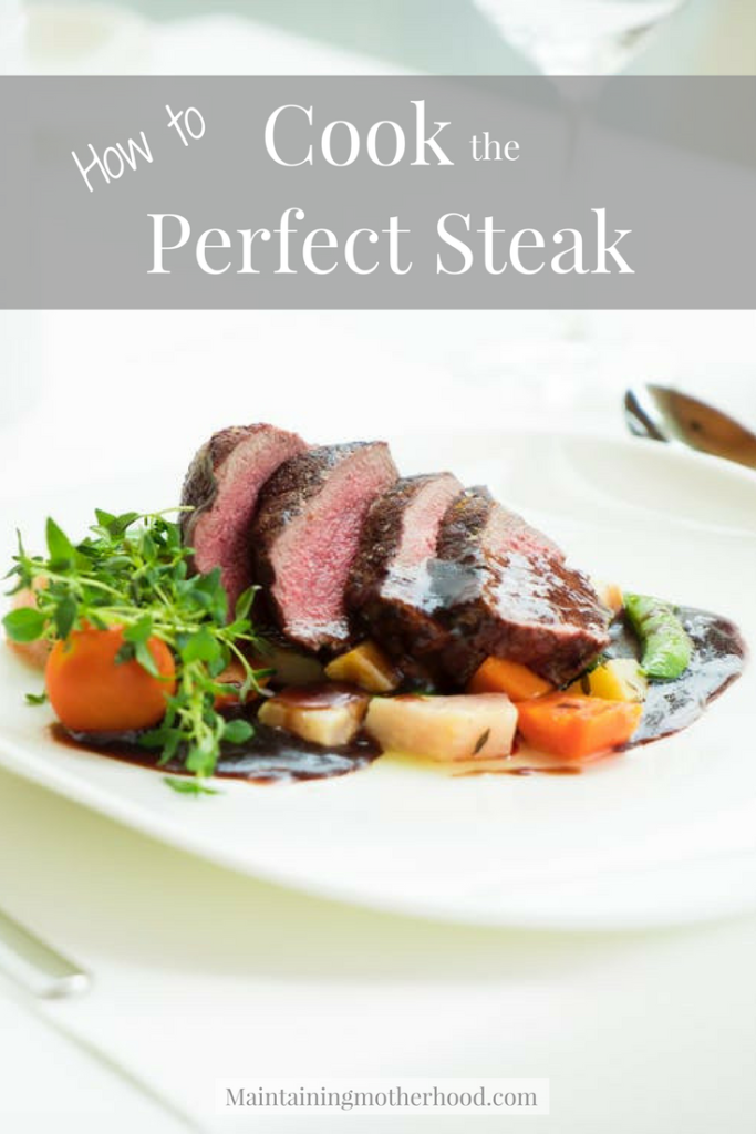 How to Cook the Perfect Steak – Maintaining Motherhood