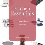 Kitchen Essentials I Can’t Live Without