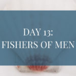 Day 13: Follow Me, and I Will Make You Fishers of Men