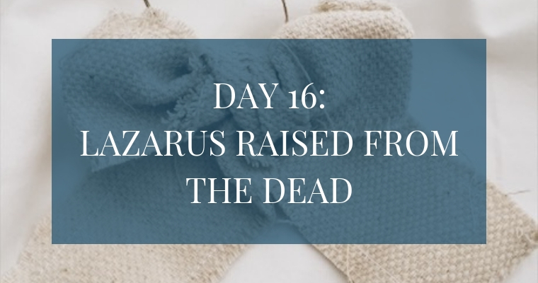 Christmas Countdown Book Day 16: Lazarus is Raised from the Dead. See the art, scripture, song, video, and ornament that help us remember Christ.