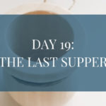 Day 19: The Last Supper