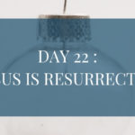 Christmas Countdown Book Day 22: Jesus is Resurrected