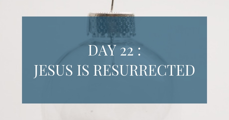 Christmas Countdown Book Day 22: Jesus is Resurrected. See the art, scripture, song, video, and ornament that help us remember Christ.